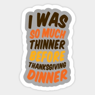 I Was Much Thinner Before Thanksgiving Dinner Sticker